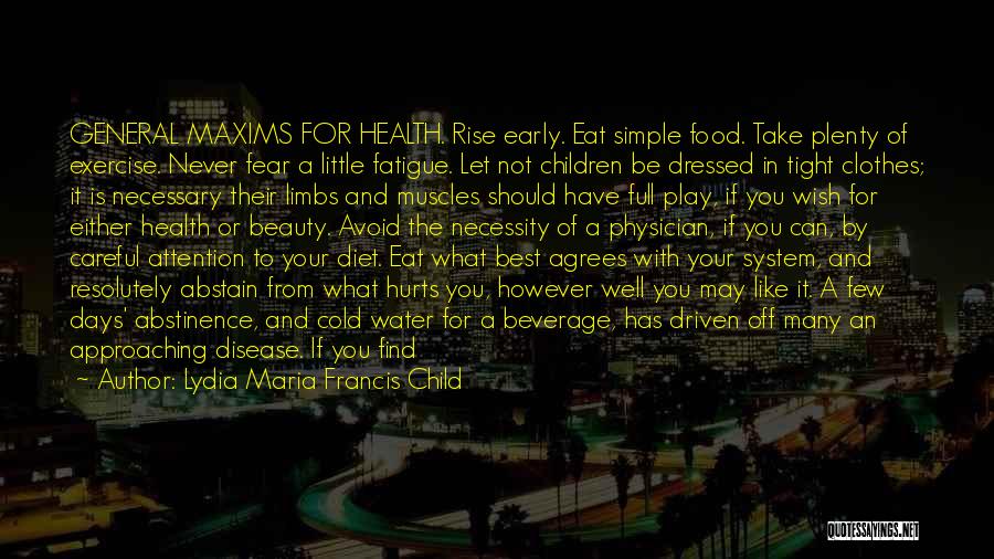 Lydia Maria Francis Child Quotes: General Maxims For Health. Rise Early. Eat Simple Food. Take Plenty Of Exercise. Never Fear A Little Fatigue. Let Not