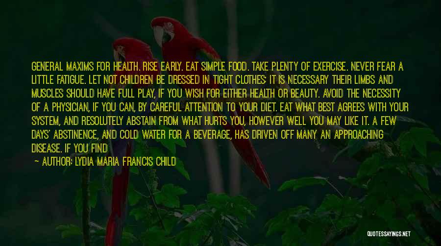 Lydia Maria Francis Child Quotes: General Maxims For Health. Rise Early. Eat Simple Food. Take Plenty Of Exercise. Never Fear A Little Fatigue. Let Not