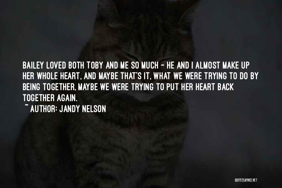 Jandy Nelson Quotes: Bailey Loved Both Toby And Me So Much - He And I Almost Make Up Her Whole Heart, And Maybe