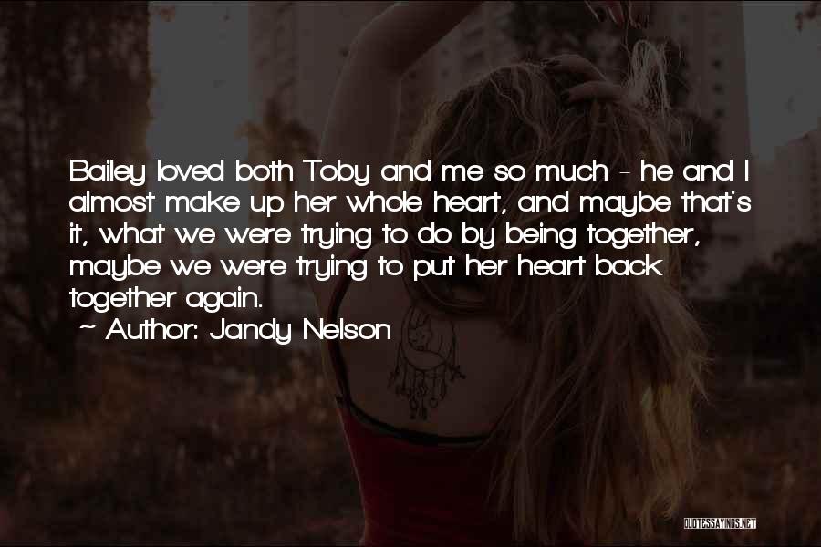 Jandy Nelson Quotes: Bailey Loved Both Toby And Me So Much - He And I Almost Make Up Her Whole Heart, And Maybe