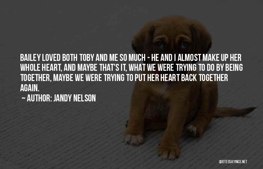 Jandy Nelson Quotes: Bailey Loved Both Toby And Me So Much - He And I Almost Make Up Her Whole Heart, And Maybe