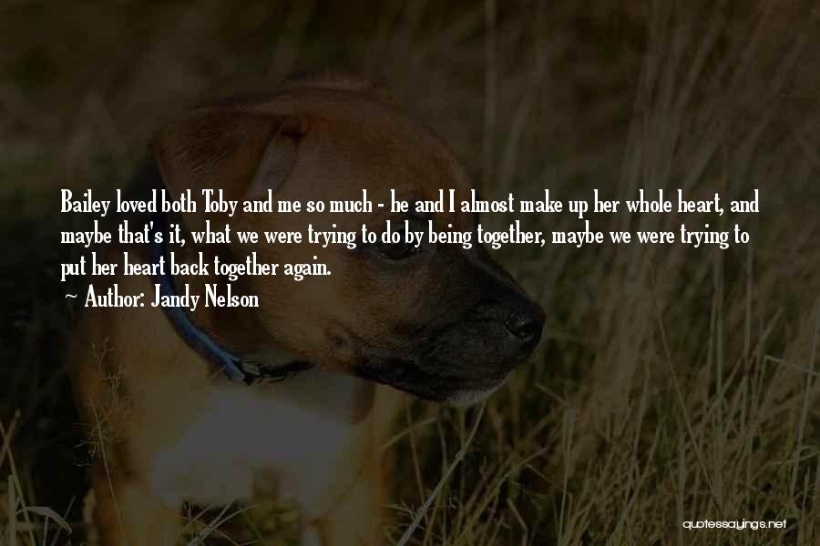 Jandy Nelson Quotes: Bailey Loved Both Toby And Me So Much - He And I Almost Make Up Her Whole Heart, And Maybe