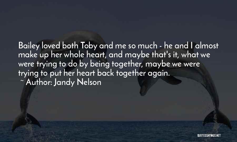 Jandy Nelson Quotes: Bailey Loved Both Toby And Me So Much - He And I Almost Make Up Her Whole Heart, And Maybe