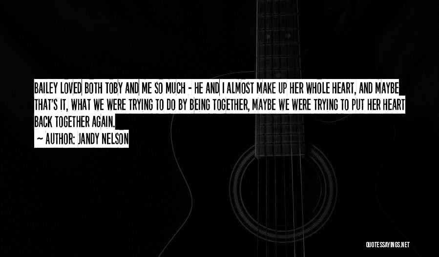 Jandy Nelson Quotes: Bailey Loved Both Toby And Me So Much - He And I Almost Make Up Her Whole Heart, And Maybe