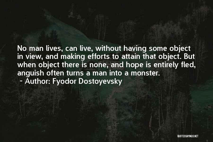 Fyodor Dostoyevsky Quotes: No Man Lives, Can Live, Without Having Some Object In View, And Making Efforts To Attain That Object. But When