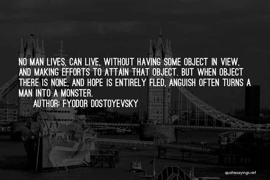 Fyodor Dostoyevsky Quotes: No Man Lives, Can Live, Without Having Some Object In View, And Making Efforts To Attain That Object. But When