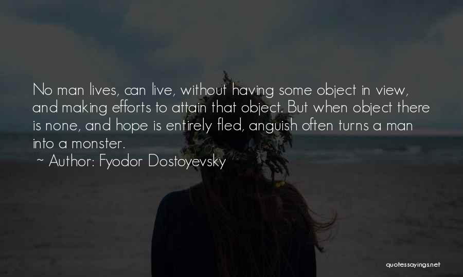 Fyodor Dostoyevsky Quotes: No Man Lives, Can Live, Without Having Some Object In View, And Making Efforts To Attain That Object. But When