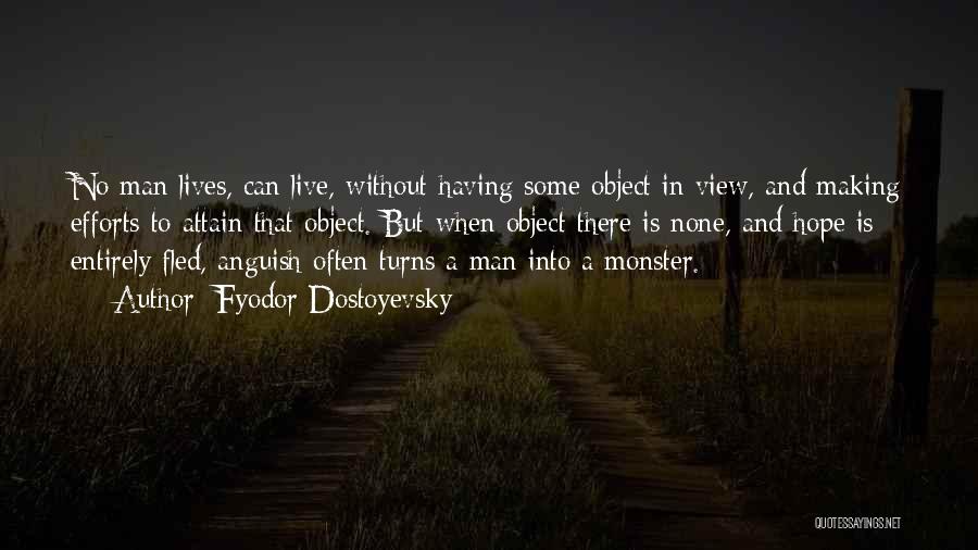 Fyodor Dostoyevsky Quotes: No Man Lives, Can Live, Without Having Some Object In View, And Making Efforts To Attain That Object. But When