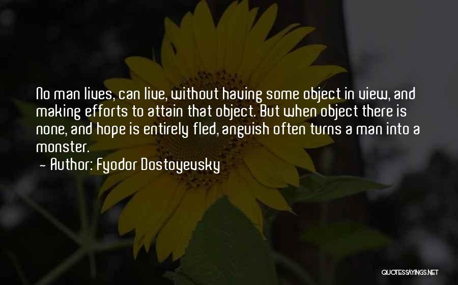 Fyodor Dostoyevsky Quotes: No Man Lives, Can Live, Without Having Some Object In View, And Making Efforts To Attain That Object. But When