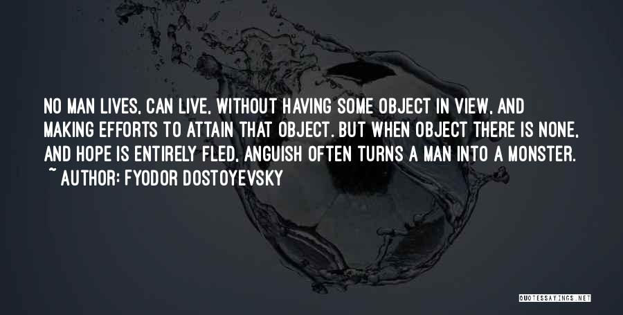 Fyodor Dostoyevsky Quotes: No Man Lives, Can Live, Without Having Some Object In View, And Making Efforts To Attain That Object. But When