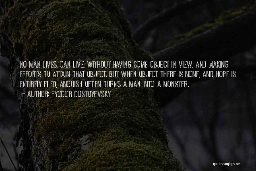 Fyodor Dostoyevsky Quotes: No Man Lives, Can Live, Without Having Some Object In View, And Making Efforts To Attain That Object. But When