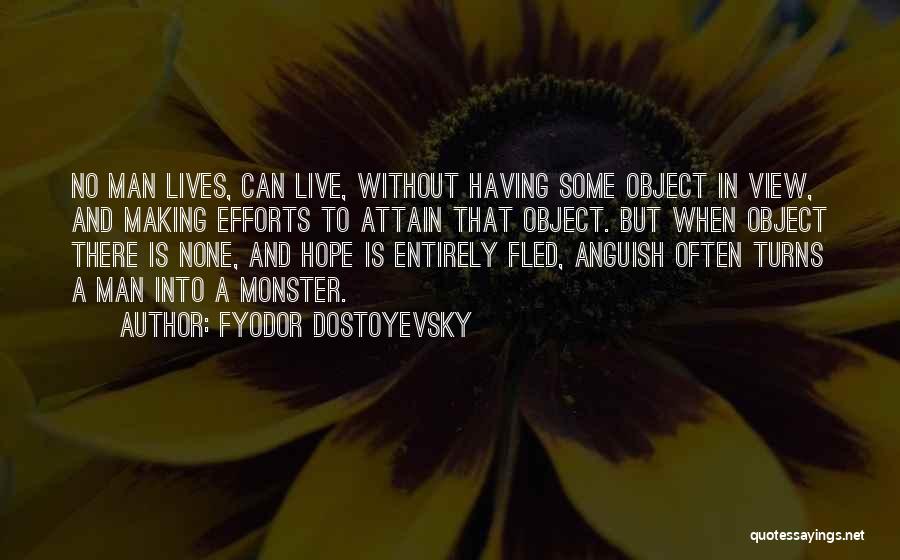 Fyodor Dostoyevsky Quotes: No Man Lives, Can Live, Without Having Some Object In View, And Making Efforts To Attain That Object. But When