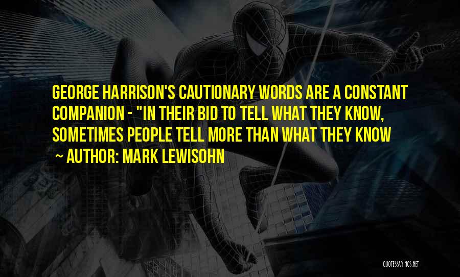 Mark Lewisohn Quotes: George Harrison's Cautionary Words Are A Constant Companion - In Their Bid To Tell What They Know, Sometimes People Tell