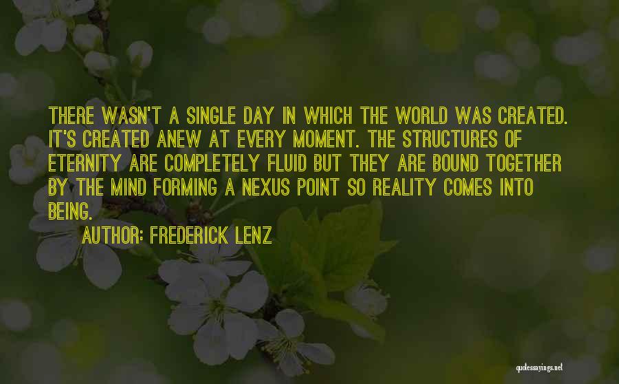 Frederick Lenz Quotes: There Wasn't A Single Day In Which The World Was Created. It's Created Anew At Every Moment. The Structures Of