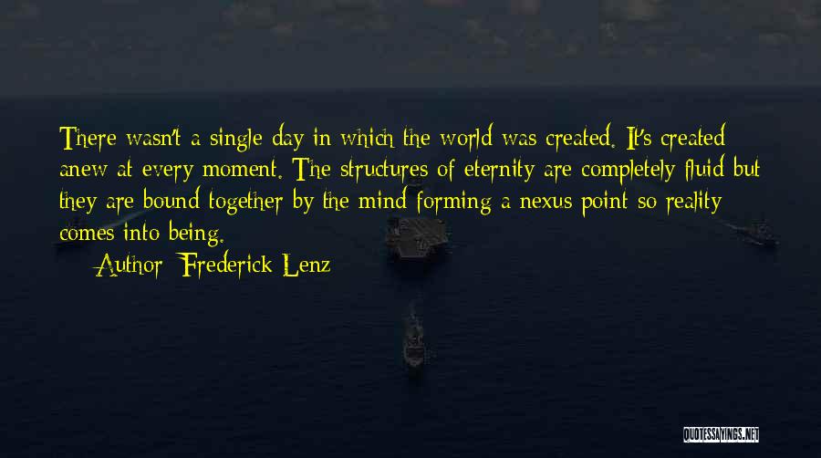 Frederick Lenz Quotes: There Wasn't A Single Day In Which The World Was Created. It's Created Anew At Every Moment. The Structures Of