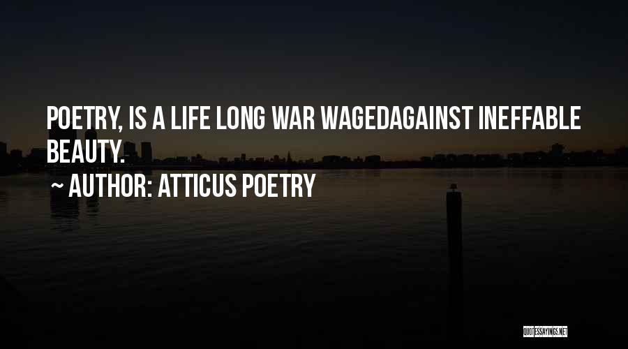 Atticus Poetry Quotes: Poetry, Is A Life Long War Wagedagainst Ineffable Beauty.