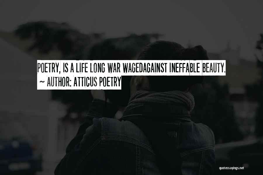 Atticus Poetry Quotes: Poetry, Is A Life Long War Wagedagainst Ineffable Beauty.