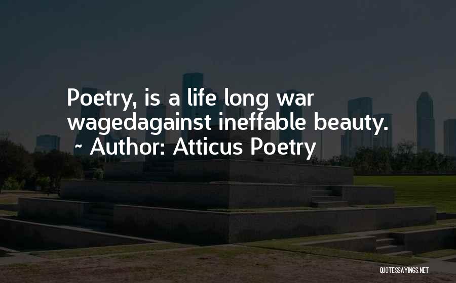Atticus Poetry Quotes: Poetry, Is A Life Long War Wagedagainst Ineffable Beauty.