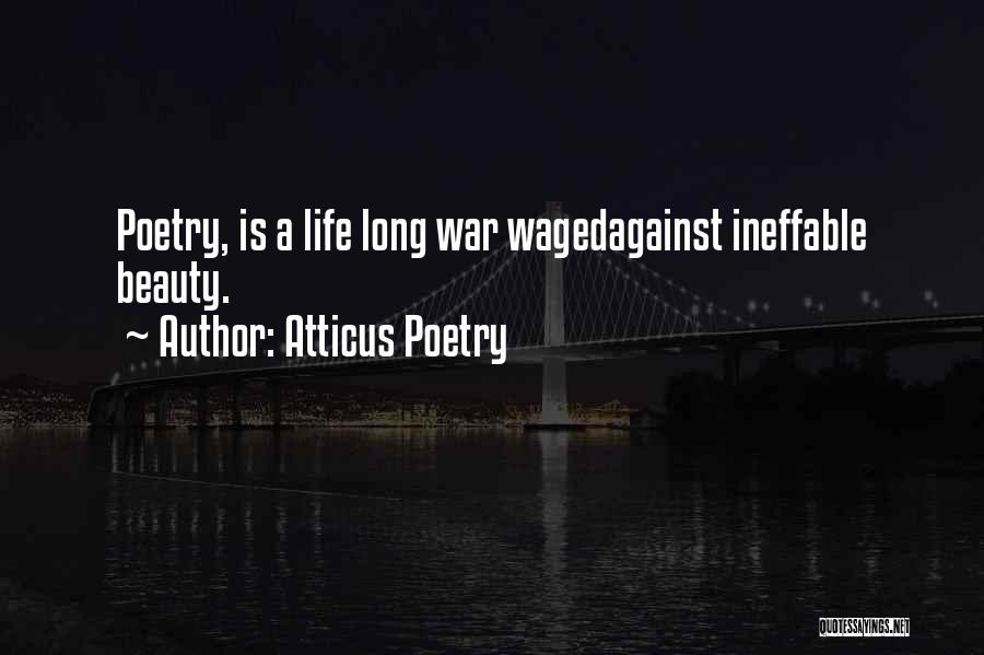 Atticus Poetry Quotes: Poetry, Is A Life Long War Wagedagainst Ineffable Beauty.