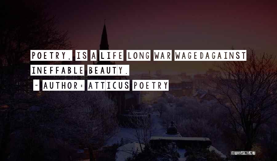 Atticus Poetry Quotes: Poetry, Is A Life Long War Wagedagainst Ineffable Beauty.