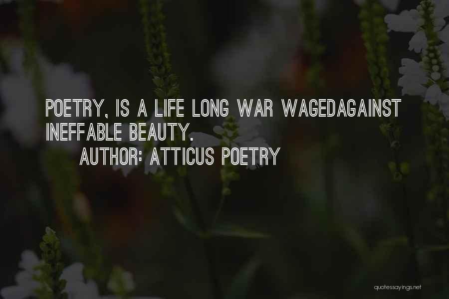 Atticus Poetry Quotes: Poetry, Is A Life Long War Wagedagainst Ineffable Beauty.