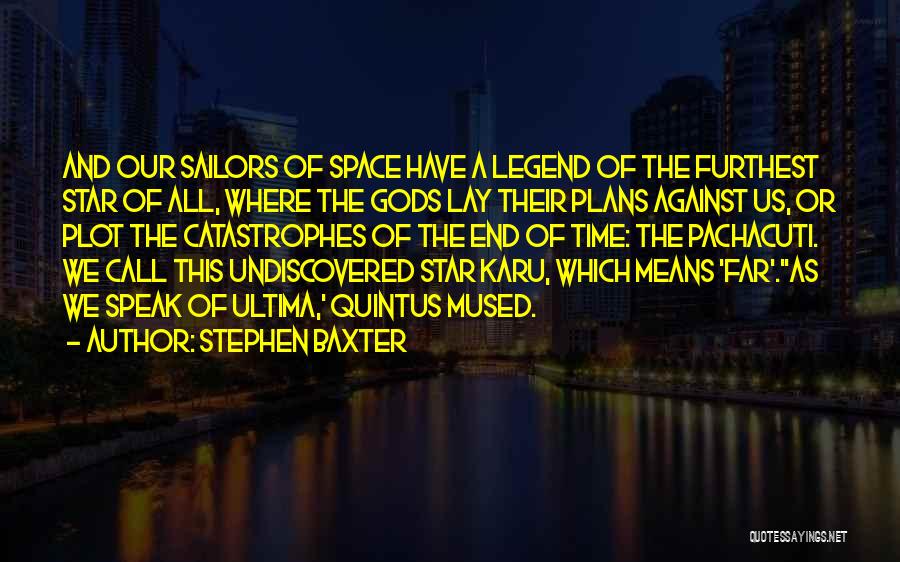 Stephen Baxter Quotes: And Our Sailors Of Space Have A Legend Of The Furthest Star Of All, Where The Gods Lay Their Plans