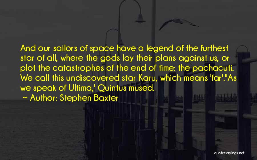 Stephen Baxter Quotes: And Our Sailors Of Space Have A Legend Of The Furthest Star Of All, Where The Gods Lay Their Plans