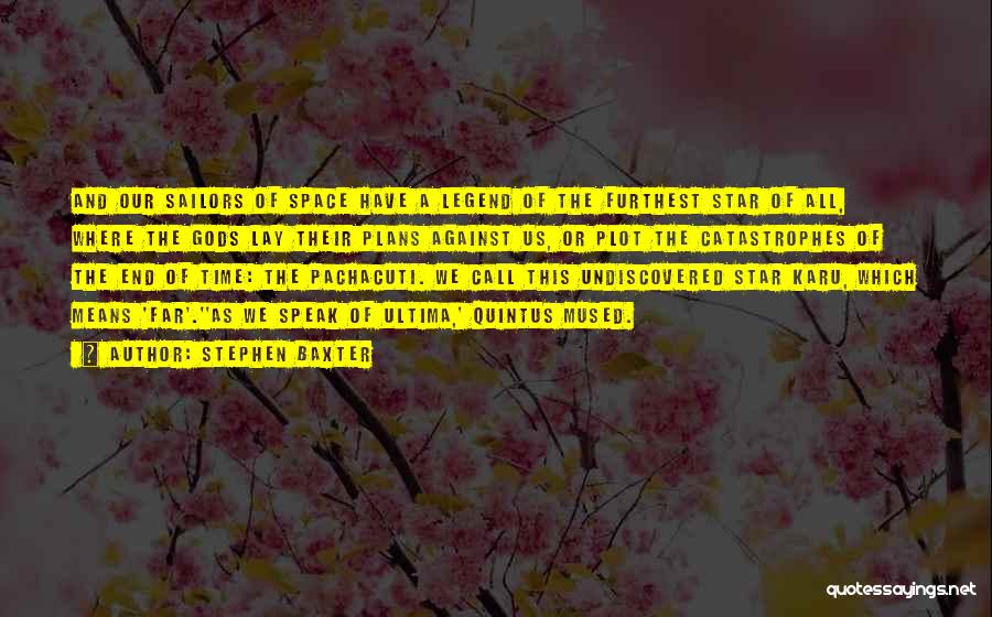 Stephen Baxter Quotes: And Our Sailors Of Space Have A Legend Of The Furthest Star Of All, Where The Gods Lay Their Plans