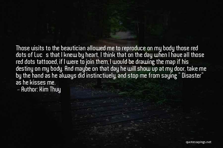 Kim Thuy Quotes: Those Visits To The Beautician Allowed Me To Reproduce On My Body Those Red Dots Of Luc's That I Knew