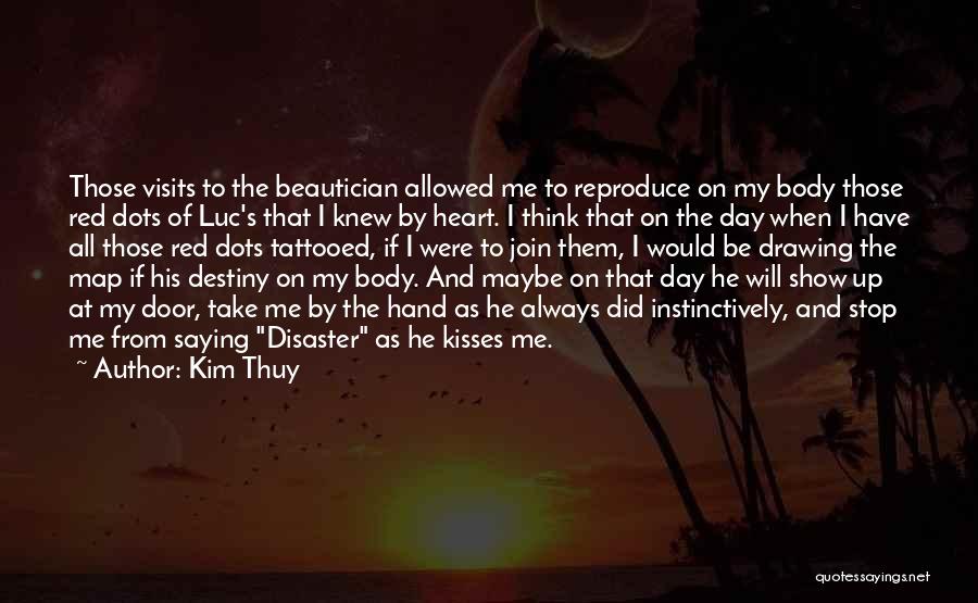 Kim Thuy Quotes: Those Visits To The Beautician Allowed Me To Reproduce On My Body Those Red Dots Of Luc's That I Knew