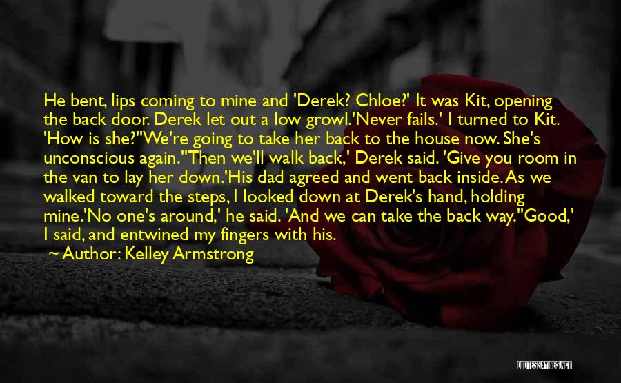 Kelley Armstrong Quotes: He Bent, Lips Coming To Mine And 'derek? Chloe?' It Was Kit, Opening The Back Door. Derek Let Out A