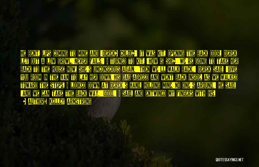 Kelley Armstrong Quotes: He Bent, Lips Coming To Mine And 'derek? Chloe?' It Was Kit, Opening The Back Door. Derek Let Out A