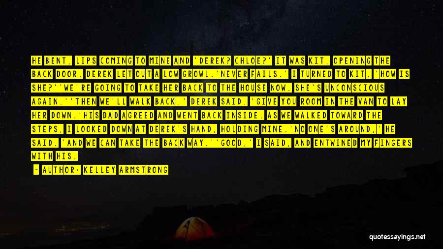 Kelley Armstrong Quotes: He Bent, Lips Coming To Mine And 'derek? Chloe?' It Was Kit, Opening The Back Door. Derek Let Out A