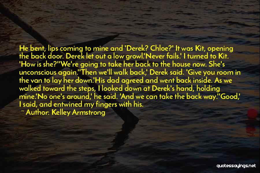 Kelley Armstrong Quotes: He Bent, Lips Coming To Mine And 'derek? Chloe?' It Was Kit, Opening The Back Door. Derek Let Out A