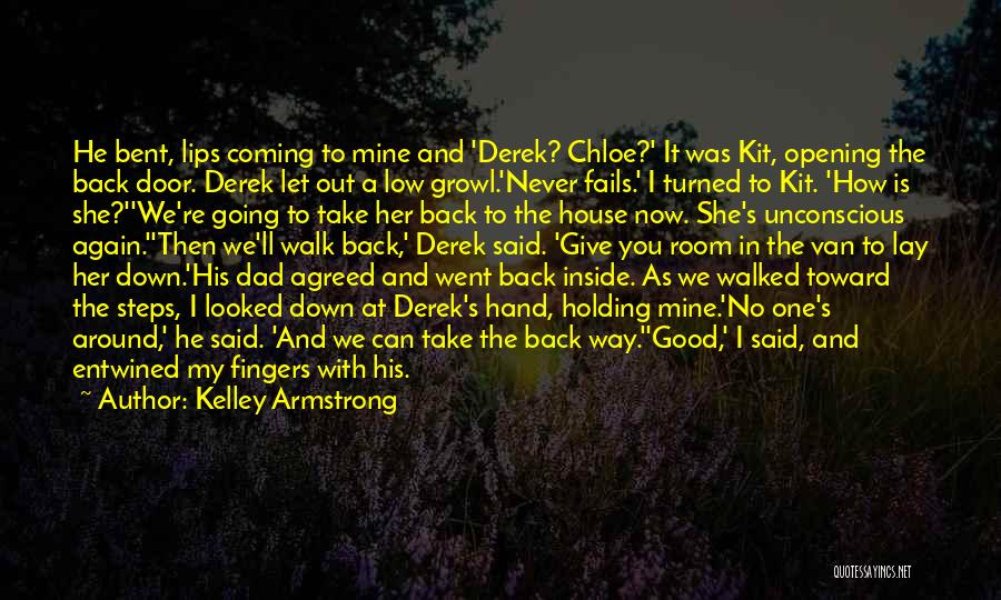 Kelley Armstrong Quotes: He Bent, Lips Coming To Mine And 'derek? Chloe?' It Was Kit, Opening The Back Door. Derek Let Out A