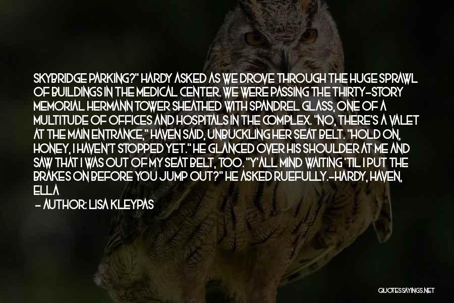 Lisa Kleypas Quotes: Skybridge Parking? Hardy Asked As We Drove Through The Huge Sprawl Of Buildings In The Medical Center. We Were Passing