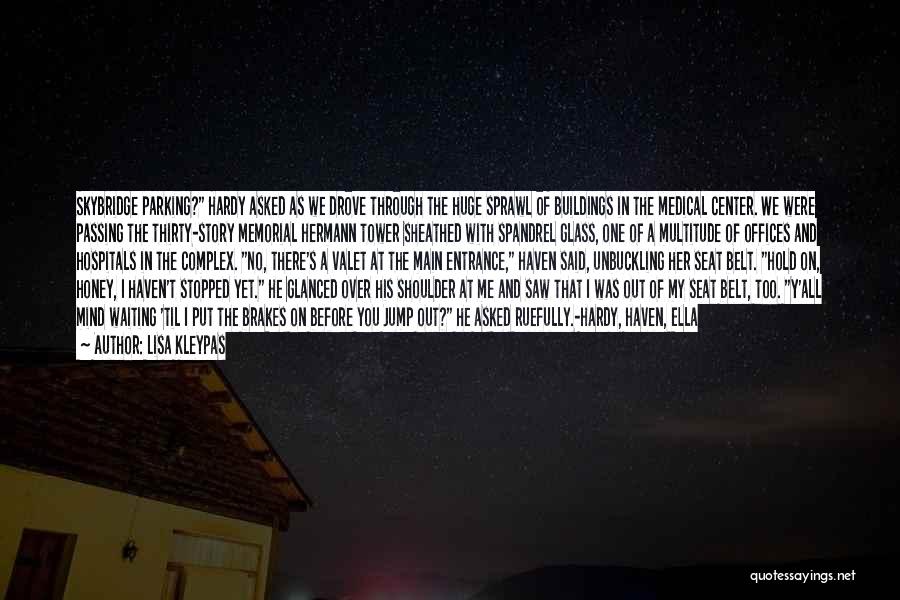 Lisa Kleypas Quotes: Skybridge Parking? Hardy Asked As We Drove Through The Huge Sprawl Of Buildings In The Medical Center. We Were Passing