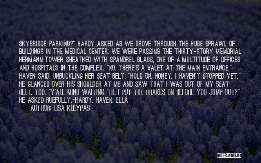 Lisa Kleypas Quotes: Skybridge Parking? Hardy Asked As We Drove Through The Huge Sprawl Of Buildings In The Medical Center. We Were Passing