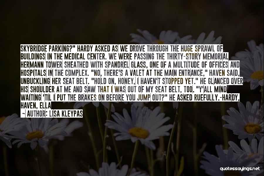 Lisa Kleypas Quotes: Skybridge Parking? Hardy Asked As We Drove Through The Huge Sprawl Of Buildings In The Medical Center. We Were Passing