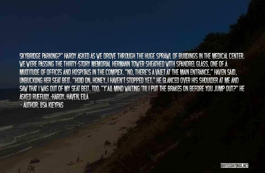 Lisa Kleypas Quotes: Skybridge Parking? Hardy Asked As We Drove Through The Huge Sprawl Of Buildings In The Medical Center. We Were Passing