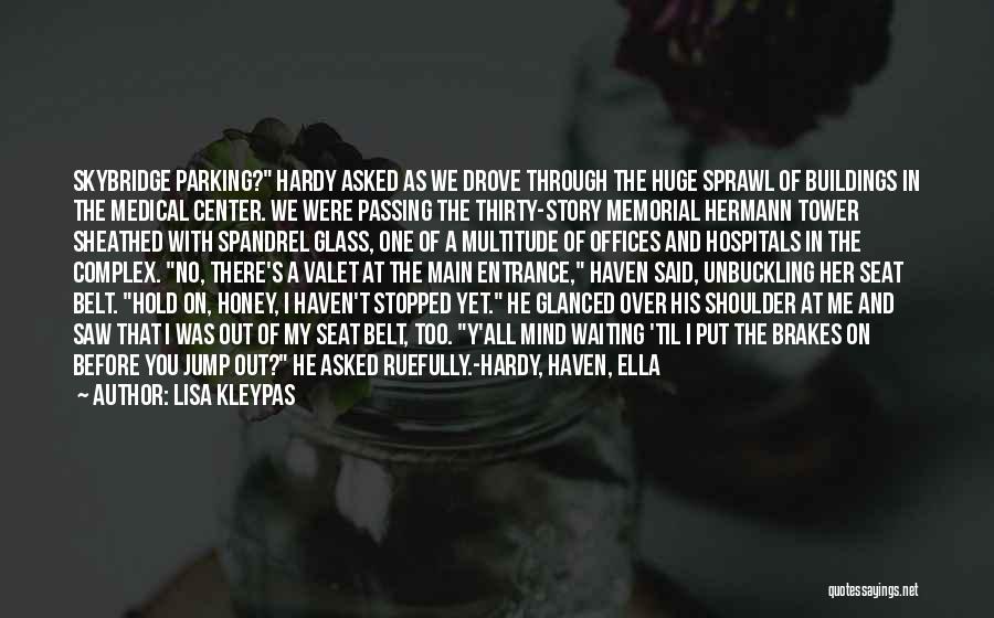 Lisa Kleypas Quotes: Skybridge Parking? Hardy Asked As We Drove Through The Huge Sprawl Of Buildings In The Medical Center. We Were Passing