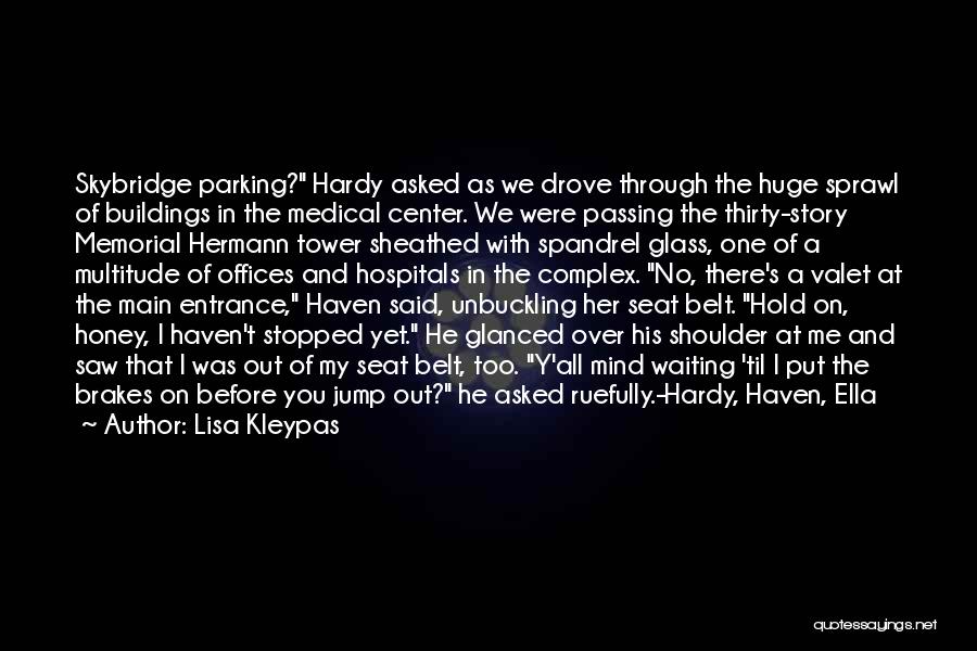 Lisa Kleypas Quotes: Skybridge Parking? Hardy Asked As We Drove Through The Huge Sprawl Of Buildings In The Medical Center. We Were Passing