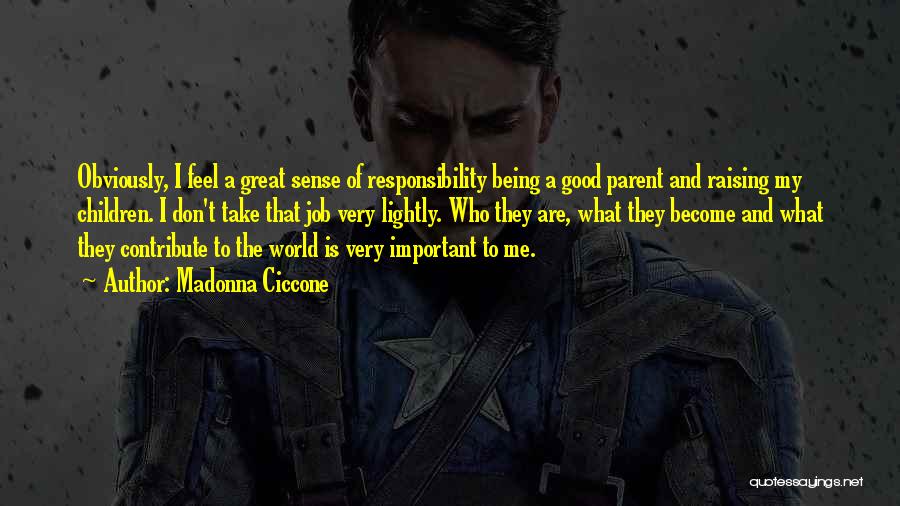 Madonna Ciccone Quotes: Obviously, I Feel A Great Sense Of Responsibility Being A Good Parent And Raising My Children. I Don't Take That