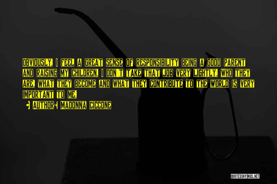 Madonna Ciccone Quotes: Obviously, I Feel A Great Sense Of Responsibility Being A Good Parent And Raising My Children. I Don't Take That