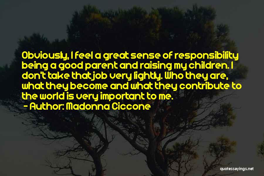 Madonna Ciccone Quotes: Obviously, I Feel A Great Sense Of Responsibility Being A Good Parent And Raising My Children. I Don't Take That