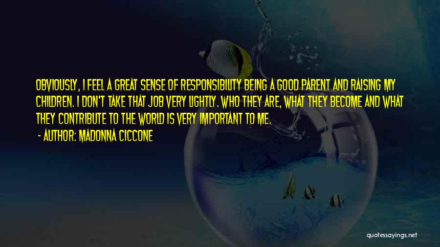 Madonna Ciccone Quotes: Obviously, I Feel A Great Sense Of Responsibility Being A Good Parent And Raising My Children. I Don't Take That