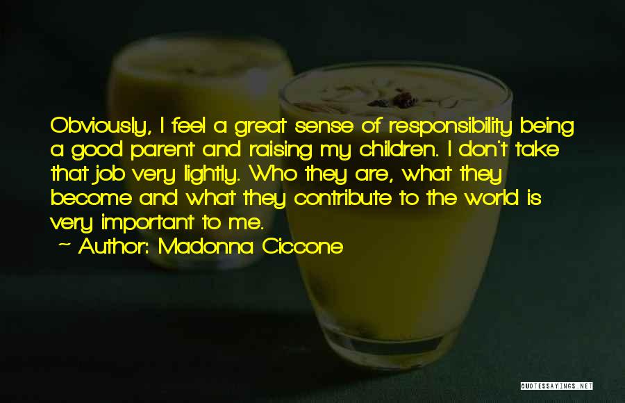 Madonna Ciccone Quotes: Obviously, I Feel A Great Sense Of Responsibility Being A Good Parent And Raising My Children. I Don't Take That