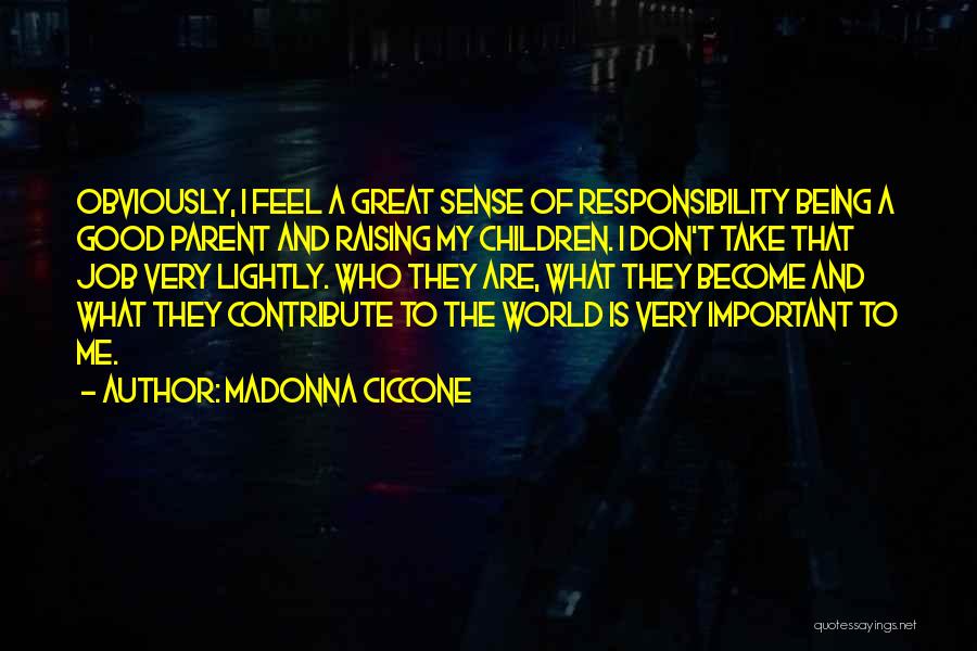 Madonna Ciccone Quotes: Obviously, I Feel A Great Sense Of Responsibility Being A Good Parent And Raising My Children. I Don't Take That