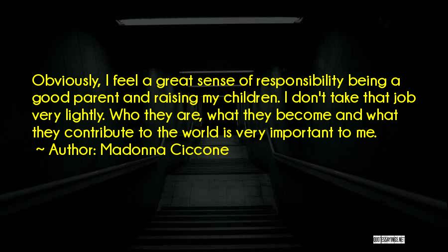 Madonna Ciccone Quotes: Obviously, I Feel A Great Sense Of Responsibility Being A Good Parent And Raising My Children. I Don't Take That