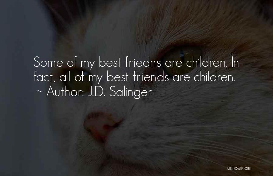 J.D. Salinger Quotes: Some Of My Best Friedns Are Children. In Fact, All Of My Best Friends Are Children.